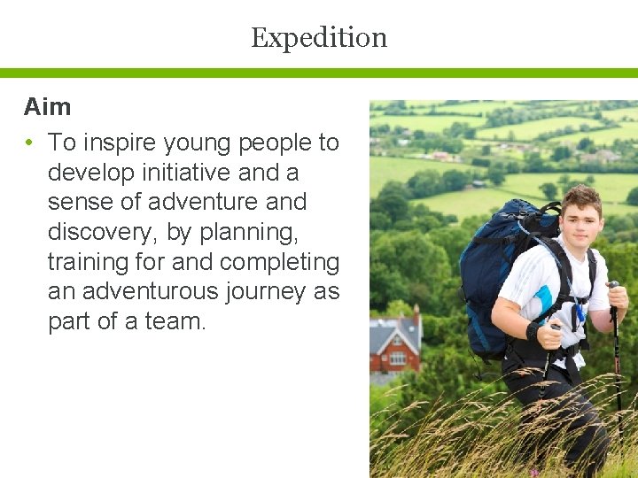 Expedition Aim • To inspire young people to develop initiative and a sense of