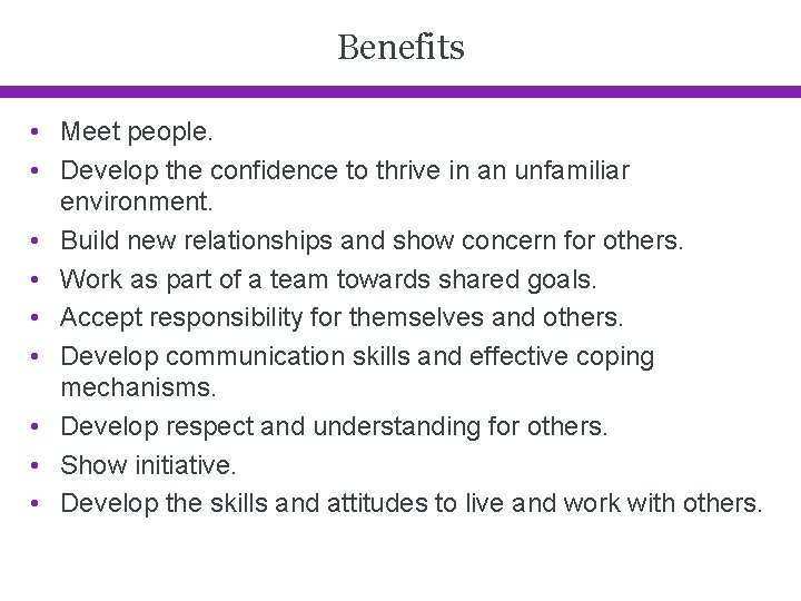 Benefits • Meet people. • Develop the confidence to thrive in an unfamiliar environment.