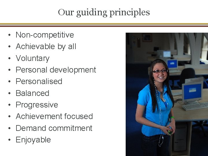 Our guiding principles • • • Non-competitive Achievable by all Voluntary Personal development Personalised