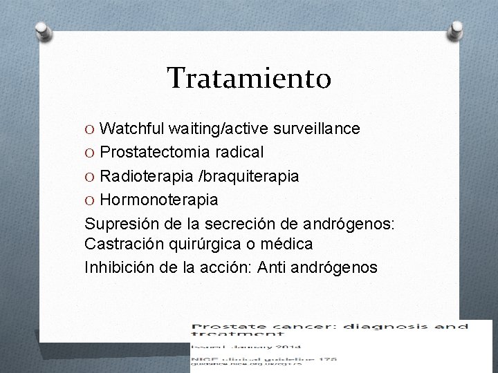 Tratamiento O Watchful waiting/active surveillance O Prostatectomia radical O Radioterapia /braquiterapia O Hormonoterapia Supresión