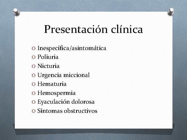 Presentación clínica O Inespecífica/asintomática O Poliuria O Nicturia O Urgencia miccional O Hematuria O