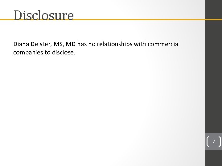 Disclosure Diana Deister, MS, MD has no relationships with commercial companies to disclose. 2