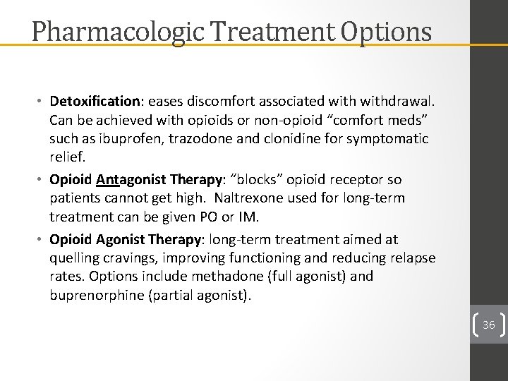 Pharmacologic Treatment Options • Detoxification: eases discomfort associated withdrawal. Can be achieved with opioids
