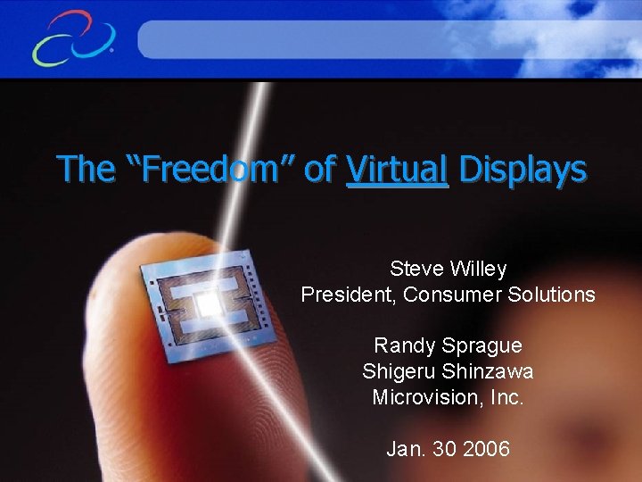 The “Freedom” of Virtual Displays Steve Willey President, Consumer Solutions Randy Sprague Shigeru Shinzawa