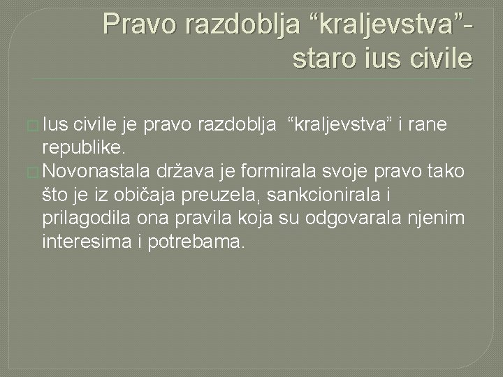 Pravo razdoblja “kraljevstva”staro ius civile � Ius civile je pravo razdoblja “kraljevstva” i rane