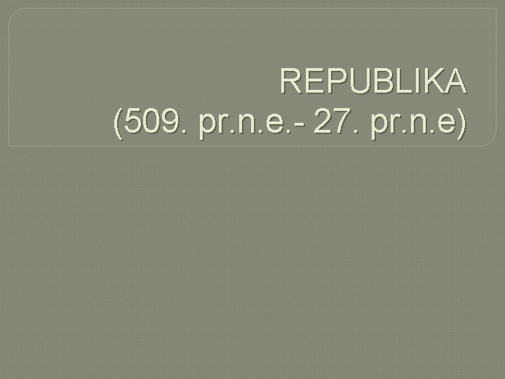 REPUBLIKA (509. pr. n. e. - 27. pr. n. e) 