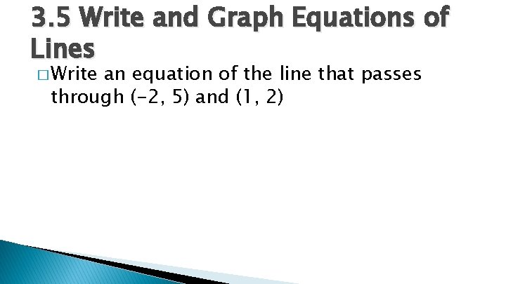 3. 5 Write and Graph Equations of Lines � Write an equation of the