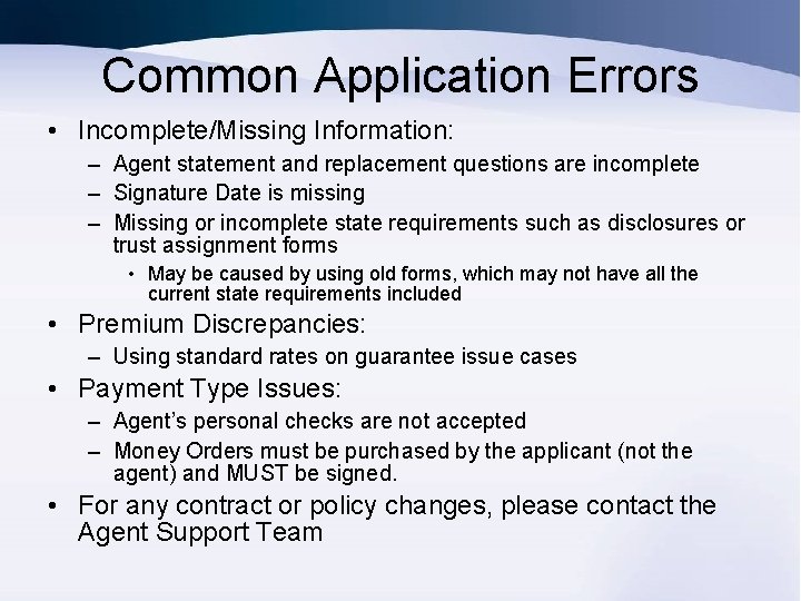 Common Application Errors • Incomplete/Missing Information: – Agent statement and replacement questions are incomplete