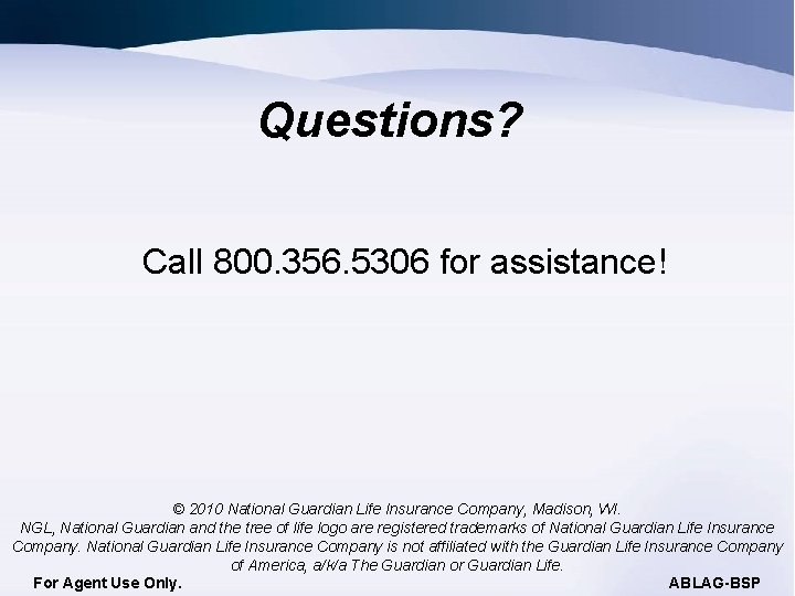 Questions? Call 800. 356. 5306 for assistance! © 2010 National Guardian Life Insurance Company,