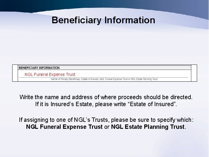 Beneficiary Information NGL Funeral Expense Trust Write the name and address of where proceeds