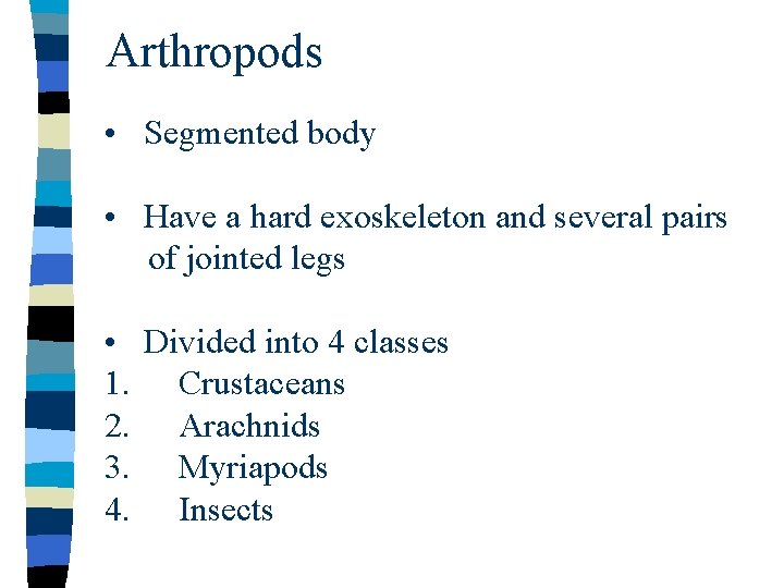Arthropods • Segmented body • Have a hard exoskeleton and several pairs of jointed