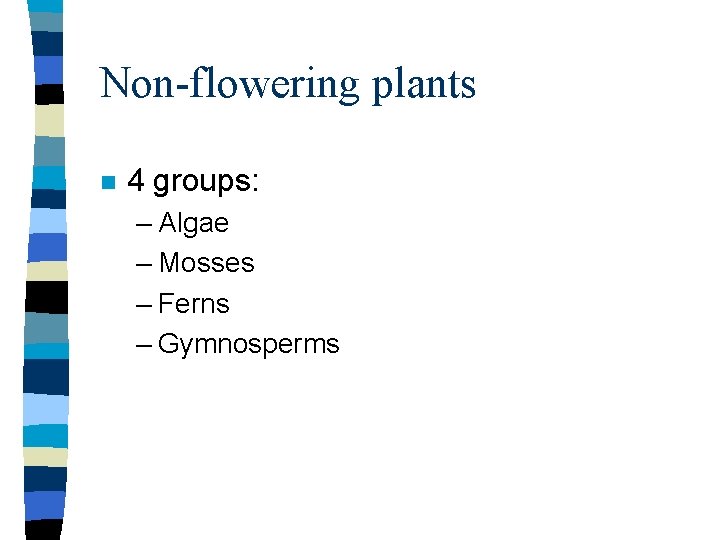 Non-flowering plants n 4 groups: – Algae – Mosses – Ferns – Gymnosperms 