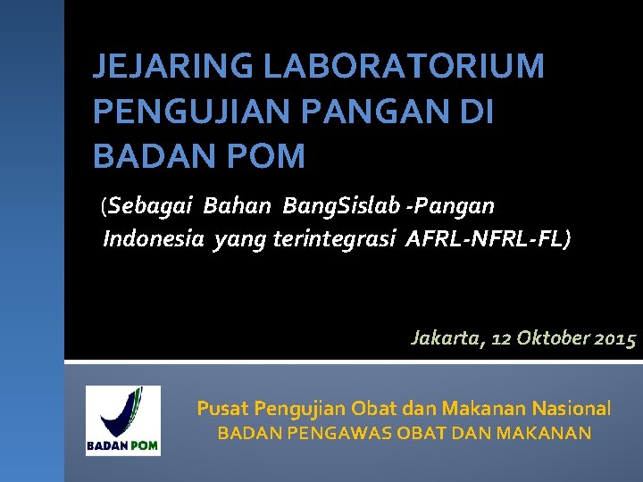 JEJARING LABORATORIUM PENGUJIAN PANGAN DI BADAN POM (Sebagai Bahan Bang. Sislab -Pangan Indonesia yang