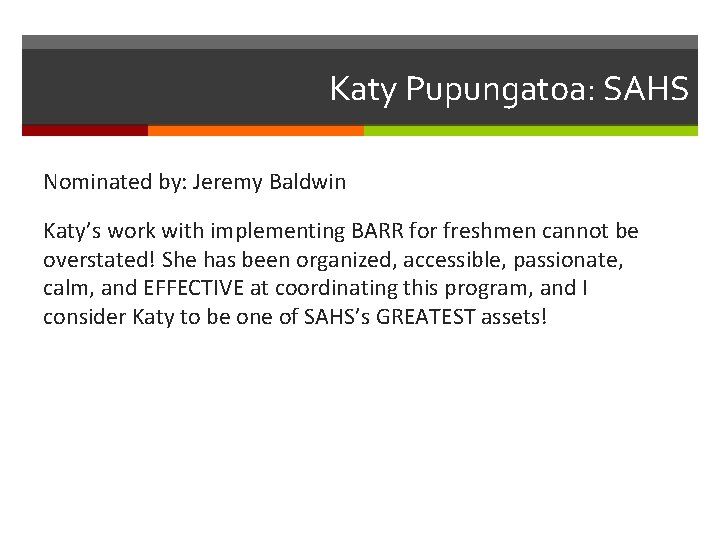 Katy Pupungatoa: SAHS Nominated by: Jeremy Baldwin Katy’s work with implementing BARR for freshmen