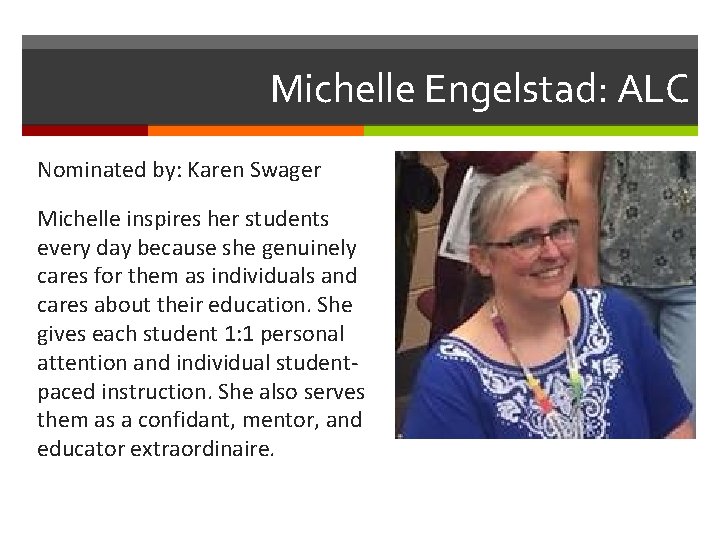 Michelle Engelstad: ALC Nominated by: Karen Swager Michelle inspires her students every day because