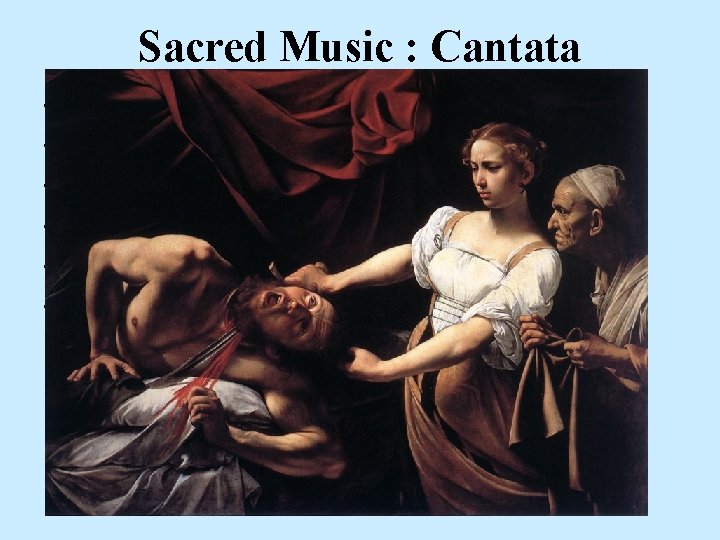 Sacred Music : Cantata • • • From “cantare” (It. ) – “to sing”