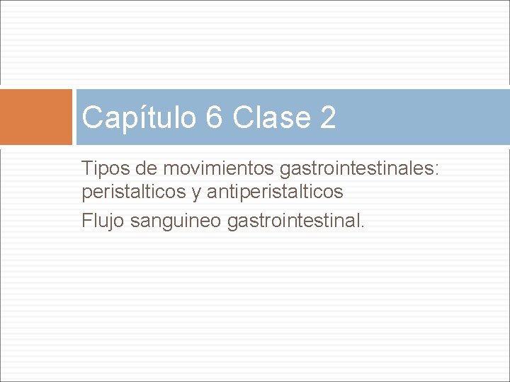 Capítulo 6 Clase 2 Tipos de movimientos gastrointestinales: peristalticos y antiperistalticos Flujo sanguineo gastrointestinal.