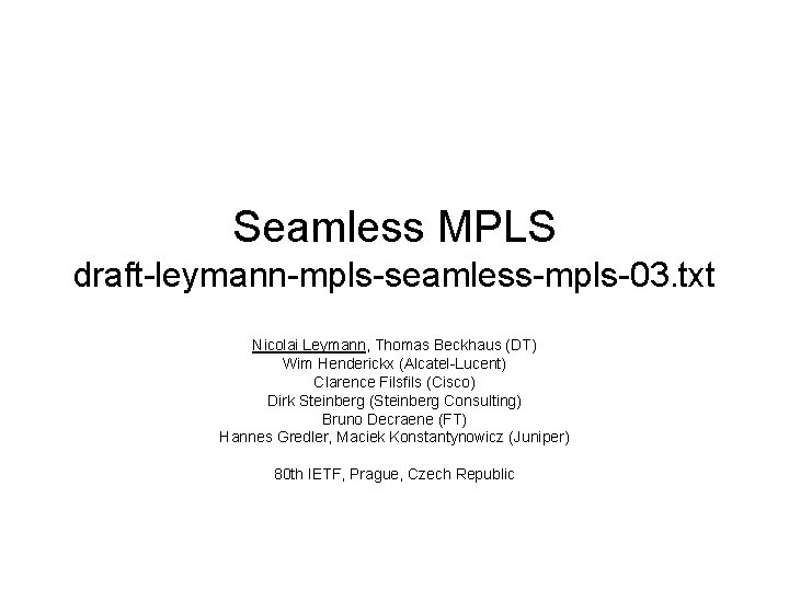 Seamless MPLS draft-leymann-mpls-seamless-mpls-03. txt Nicolai Leymann, Thomas Beckhaus (DT) Wim Henderickx (Alcatel-Lucent) Clarence Filsfils