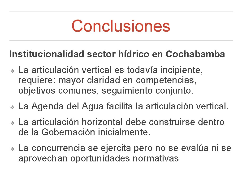Conclusiones Institucionalidad sector hídrico en Cochabamba ❖ ❖ La articulación vertical es todavía incipiente,