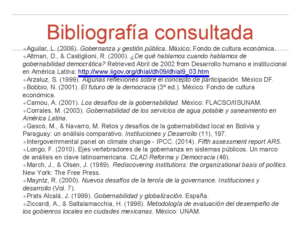 Bibliografía consultada Aguilar, L. (2006). Gobernanza y gestión pública. Máxico: Fondo de cultura económica.