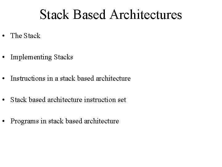 Stack Based Architectures • The Stack • Implementing Stacks • Instructions in a stack