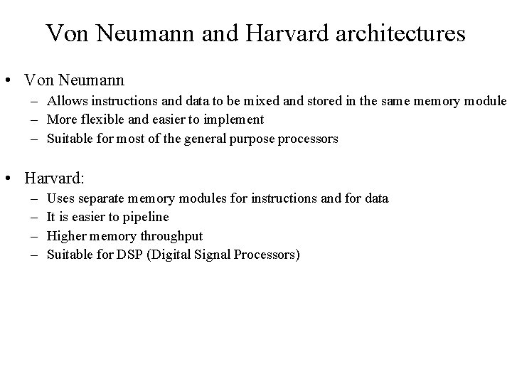 Von Neumann and Harvard architectures • Von Neumann – Allows instructions and data to