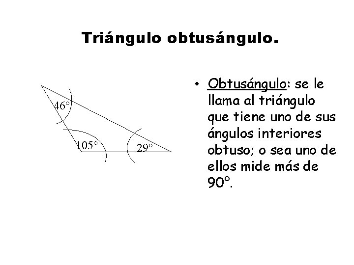 Triángulo obtusángulo. 46° 105° 29° • Obtusángulo: se le llama al triángulo que tiene