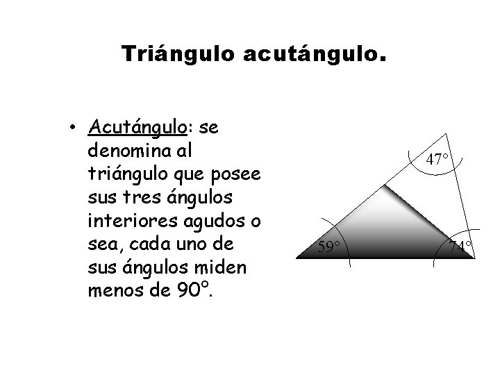 Triángulo acutángulo. • Acutángulo: se denomina al triángulo que posee sus tres ángulos interiores