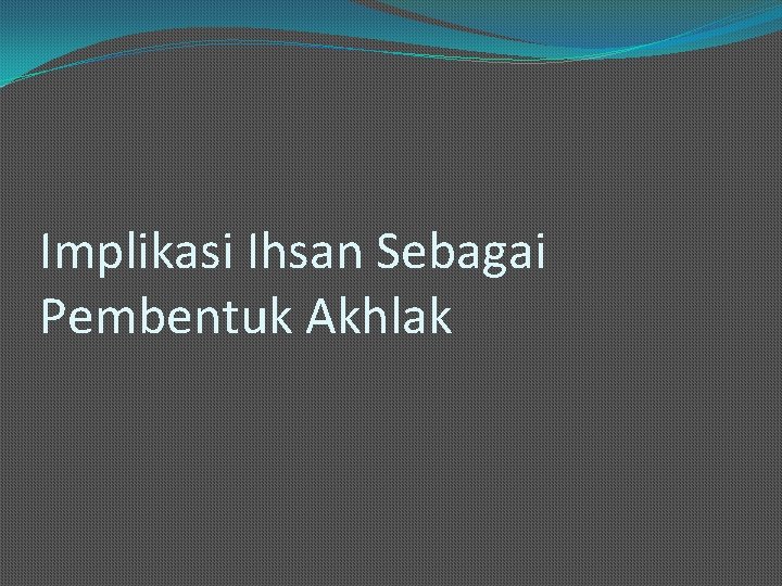 Implikasi Ihsan Sebagai Pembentuk Akhlak 