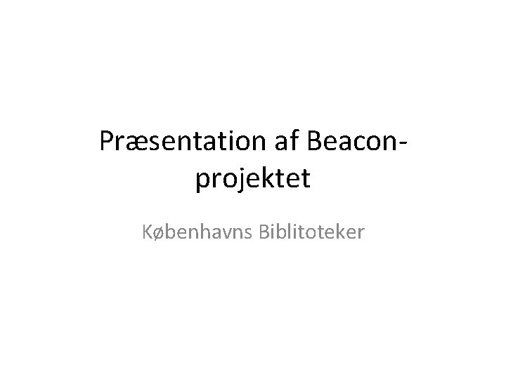 Præsentation af Beaconprojektet Københavns Biblitoteker 