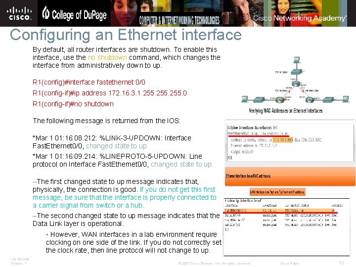 Configuring an Ethernet interface By default, all router interfaces are shutdown. To enable this