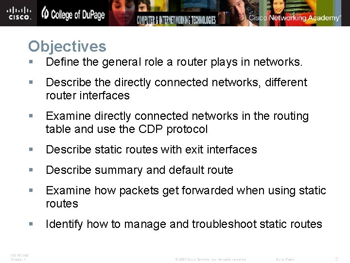 Objectives § Define the general role a router plays in networks. § Describe the