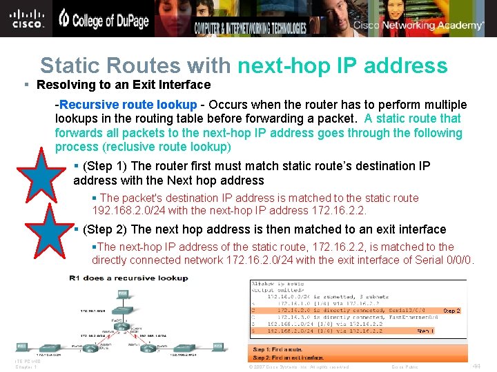 Static Routes with next-hop IP address § Resolving to an Exit Interface -Recursive route