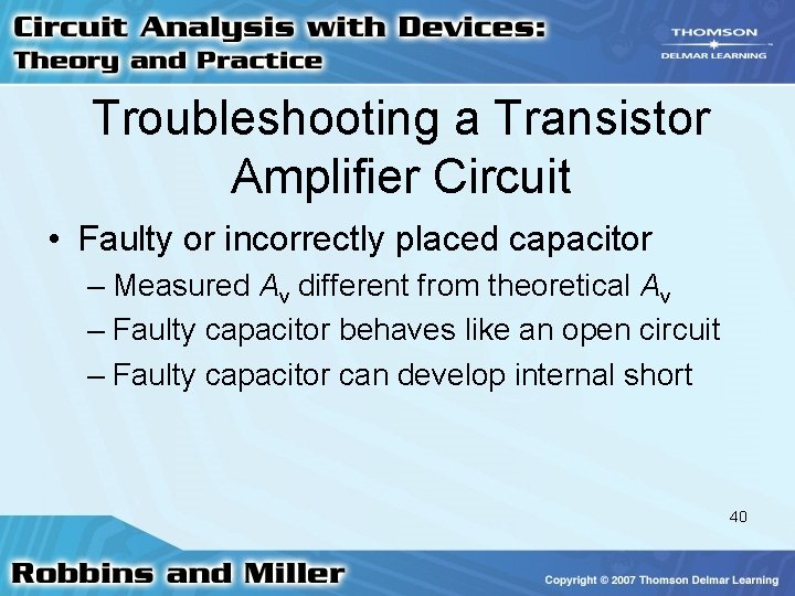 Troubleshooting a Transistor Amplifier Circuit • Faulty or incorrectly placed capacitor – Measured Av Troubleshooting a Transistor Amplifier Circuit • Faulty or incorrectly placed capacitor – Measured Av