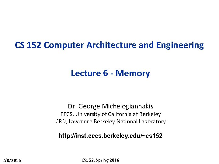 CS 152 Computer Architecture and Engineering Lecture 6 - Memory Dr. George Michelogiannakis EECS,