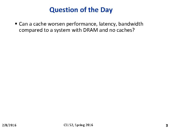 Question of the Day § Can a cache worsen performance, latency, bandwidth compared to