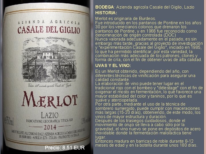 Precio: 8, 51 EUR BODEGA: Azienda agricola Casale del Giglio, Lazio HISTORIA: Merlot es