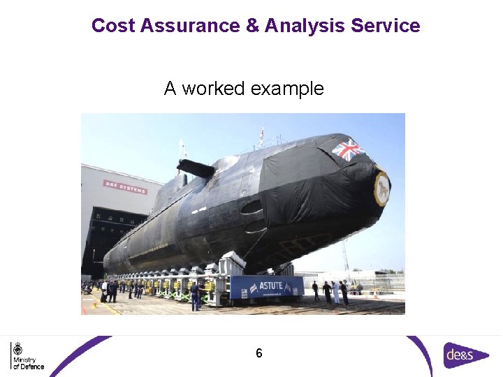 Cost Assurance & Analysis Service A worked example 6 Cost Assurance & Analysis Service A worked example 6
