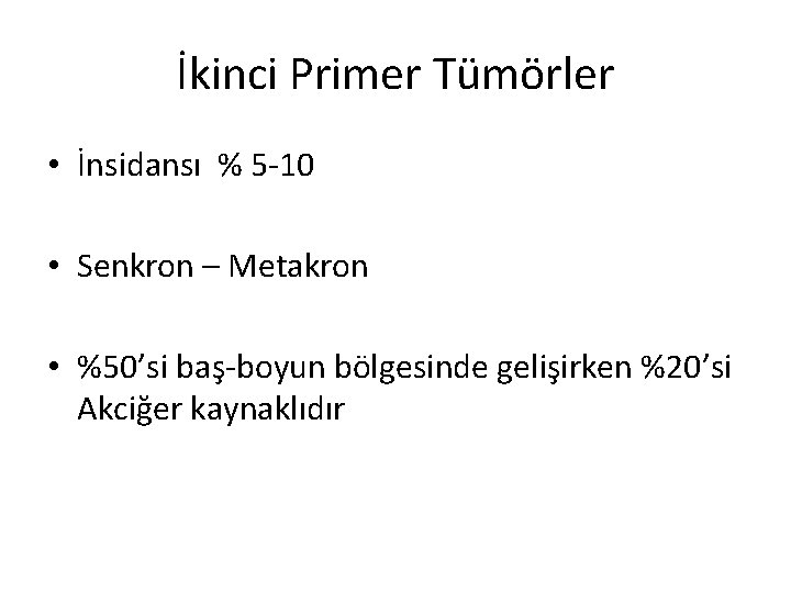 İkinci Primer Tümörler • İnsidansı % 5 -10 • Senkron – Metakron • %50’si