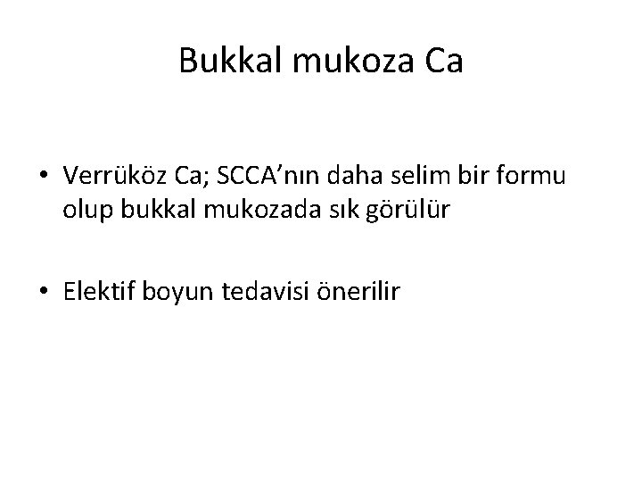 Bukkal mukoza Ca • Verrüköz Ca; SCCA’nın daha selim bir formu olup bukkal mukozada