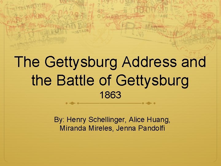 The Gettysburg Address and the Battle of Gettysburg 1863 By: Henry Schellinger, Alice Huang,