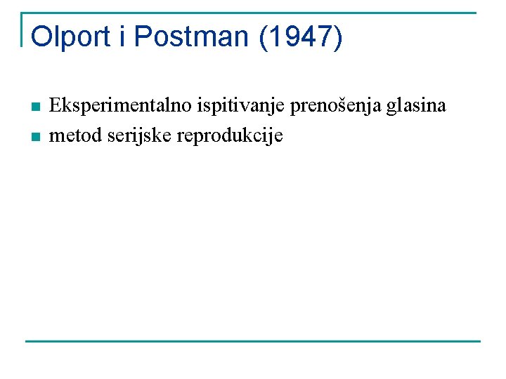 Olport i Postman (1947) n n Eksperimentalno ispitivanje prenošenja glasina metod serijske reprodukcije 