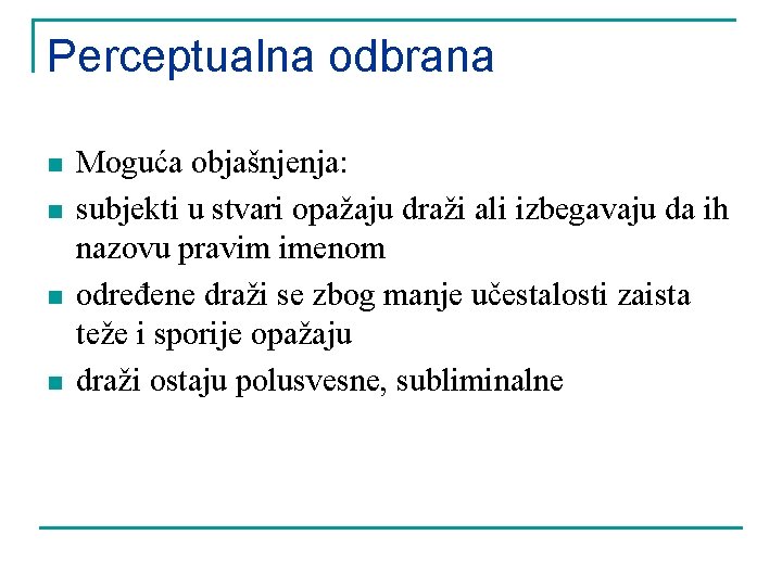 Perceptualna odbrana n n Moguća objašnjenja: subjekti u stvari opažaju draži ali izbegavaju da