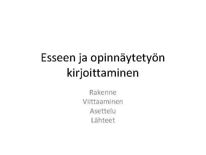 Esseen ja opinnäytetyön kirjoittaminen Rakenne Viittaaminen Asettelu Lähteet 