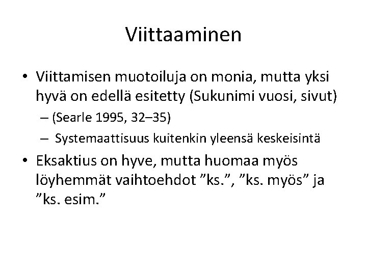 Viittaaminen • Viittamisen muotoiluja on monia, mutta yksi hyvä on edellä esitetty (Sukunimi vuosi,