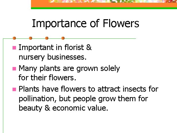 Importance of Flowers Important in florist & nursery businesses. n Many plants are grown