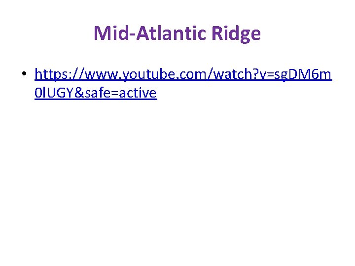 Mid-Atlantic Ridge • https: //www. youtube. com/watch? v=sg. DM 6 m 0 l. UGY&safe=active