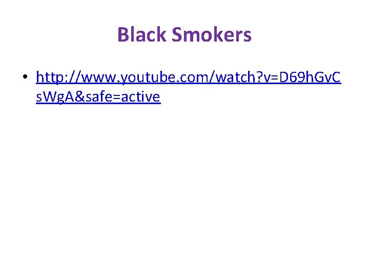 Black Smokers • http: //www. youtube. com/watch? v=D 69 h. Gv. C s. Wg.