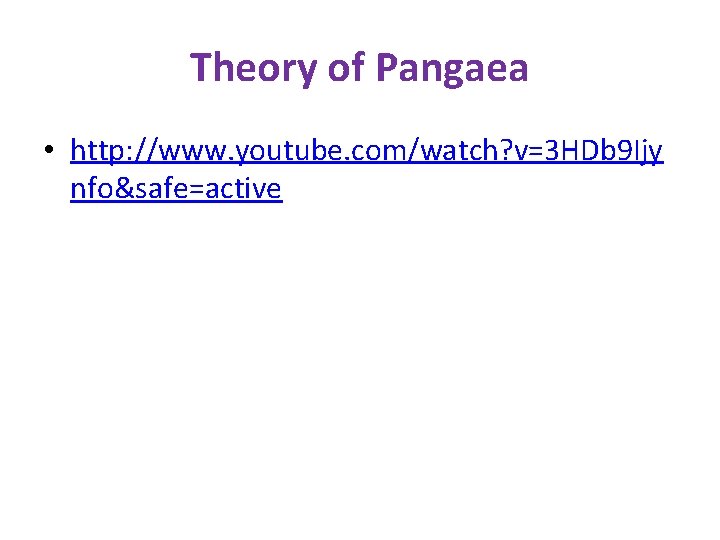 Theory of Pangaea • http: //www. youtube. com/watch? v=3 HDb 9 Ijy nfo&safe=active 