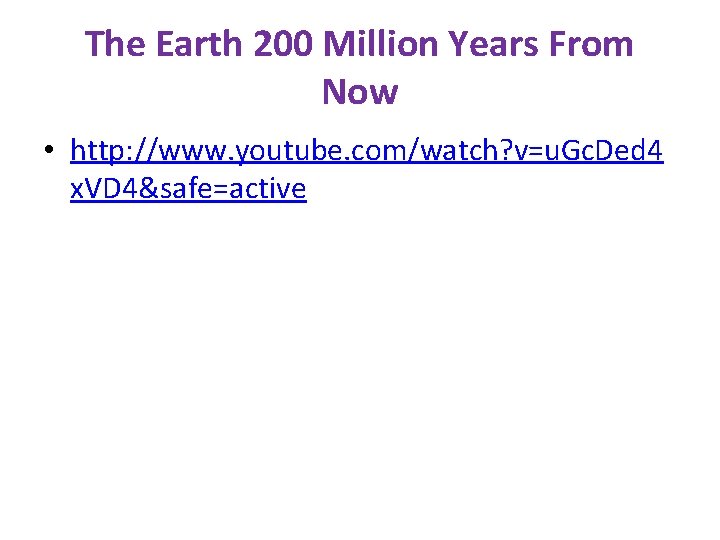 The Earth 200 Million Years From Now • http: //www. youtube. com/watch? v=u. Gc.